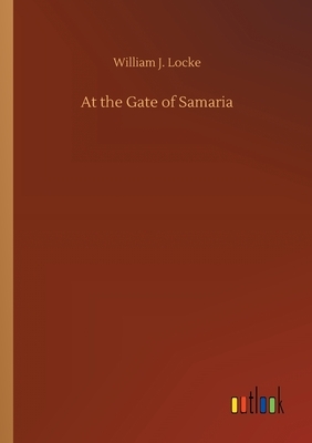 At the Gate of Samaria by William J. Locke