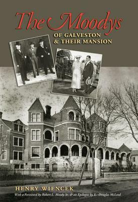 The Moodys of Galveston and Their Mansion by Henry Wiencek