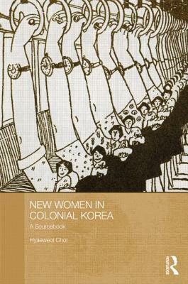 New Women in Colonial Korea: A Sourcebook by Hyaeweol Choi