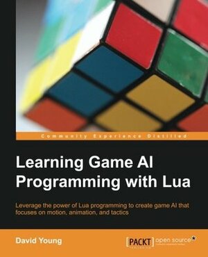 Learning Game AI Programming with Lua by David Young