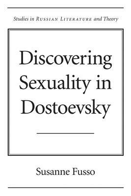 Discovering Sexuality in Dostoevsky by Susanne Fusso