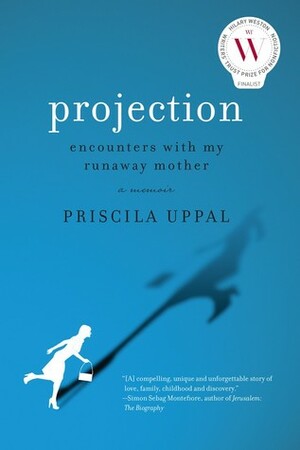 Projection: Encounters with My Runaway Mother by Priscila Uppal