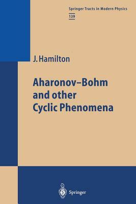 Aharonov-Bohm and Other Cyclic Phenomena by James Hamilton