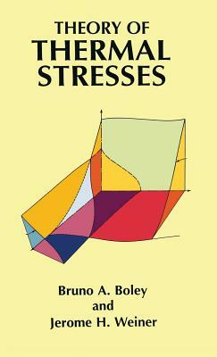 Theory of Thermal Stresses by Jerome H. Weiner, Bruno A. Boley