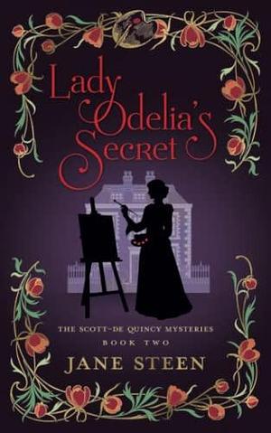 Lady Odelia's Secret: Book Two of the Scott-De Quincy Mysteries by Jane Steen, Jane Steen