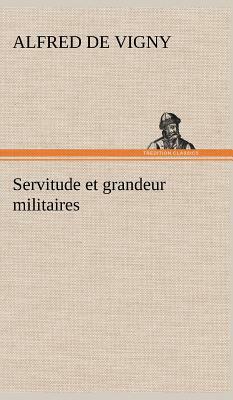 Servitude Et Grandeur Militaires by Alfred de Vigny