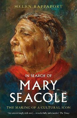 IN SEARCH OF MARY SEACOLE: The Making of a Cultural Icon  by Helen Rappaport