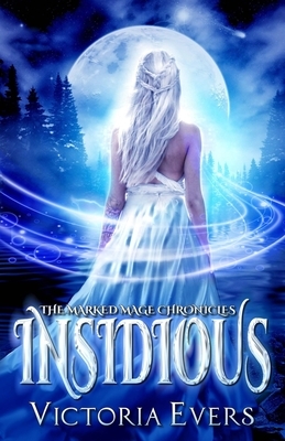 Insidious: The Marked Mage Chronicles by Victoria Evers