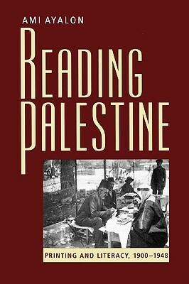 Reading Palestine: Printing and Literacy, 1900-1948 by Ami Ayalon