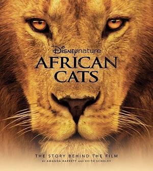 Disney Nature: African Cats: The Story Behind the Film by Keith Scholey, Amanda Barrett