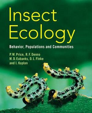 Insect Ecology: Behavior, Populations and Communities by Micky D. Eubanks, Robert F. Denno, Peter W. Price