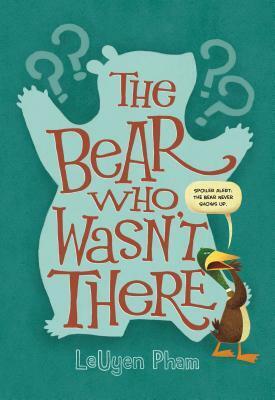 The Bear Who Wasn't There by LeUyen Pham