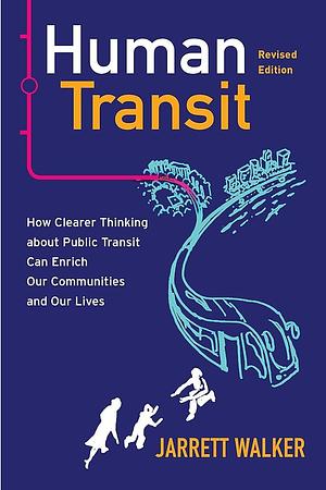 Human Transit, Revised Edition: How Clearer Thinking about Public Transit Can Enrich Our Communities and Our Lives by Jarrett Walker