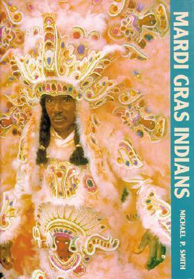 Mardi Gras Indians by Alan Govenar, Michael P. Smith