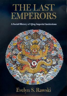 The Last Emperors: A Social History of Qing Imperial Institutions by Evelyn S. Rawski