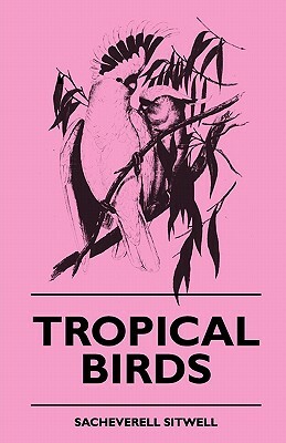 Tropical Birds by Sacheverell Sitwell