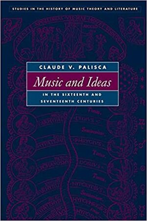 Music and Ideas in the Sixteenth and Seventeenth Centuries by Claude V. Palisca, Thomas J. Mathiesen