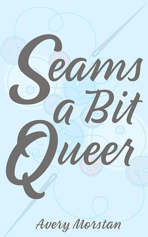 Seams a Bit Queer by Avery Morstan