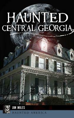 Haunted Central Georgia by Jim Miles