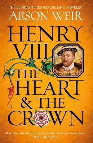 Henry VIII: The Heart and the Crown by Alison Weir