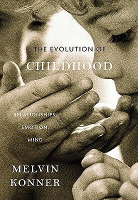 The Evolution of Childhood: Relationships, Emotion, Mind by Melvin Konner