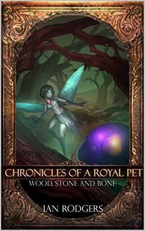 Chronicles of a Royal Pet: Wood, Stone and Bone by Ian Rodgers, Damien Sim