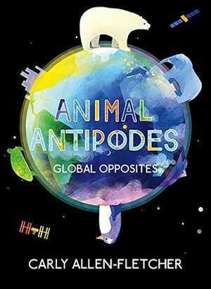 Animal Antipodes: Global Opposites by Carly Allen-Fletcher