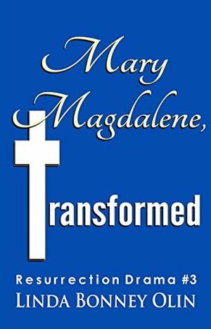 Mary Magdalene, Transformed: Resurrection Drama #3 (Resurrection Dramas) by Linda Bonney Olin