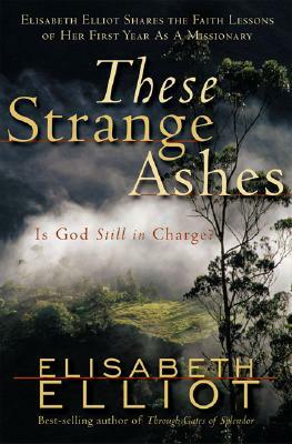 These Strange Ashes: Is God Still in Charge? by Elisabeth Elliot