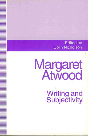 Margaret Atwood: Writing and Subjectivity by Colin Nicholson