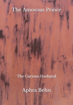 The Amorous Prince: The Curious Husband by Aphra Behn