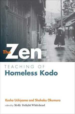 The Zen Teaching of Homeless Kodo by Kosho Uchiyama, Shohaku Okumura, Molly Jokei