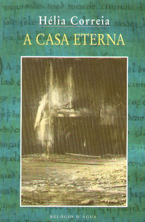 A Casa Eterna by Hélia Correia