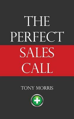 The Perfect Sales Call by Tony Morris