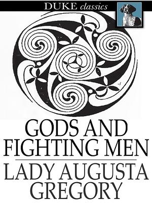 Gods and Fighting Men by Lady Augusta Gregory