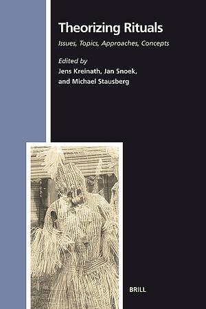 Theorizing Rituals by Joannes Augustinus Maria Snoek, Jens Kreinath, Michael Stausberg