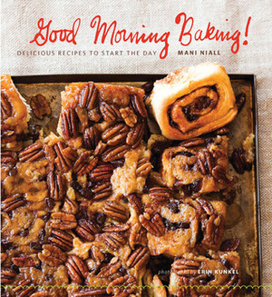 Good Morning Baking!: Delicious Recipes to Start the Day by Erin Kunkel, Mani Niall