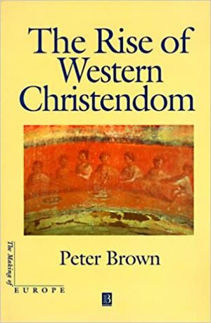 The Rise of Western Christendom: Triumph & Diversity 200-1000 by Jacques Le Goff, Peter R.L. Brown