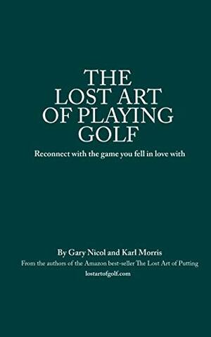 The Lost Art of Playing Golf by Gary Nicol, Karl Morris