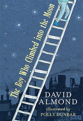 The Boy Who Climbed Into the Moon by David Almond