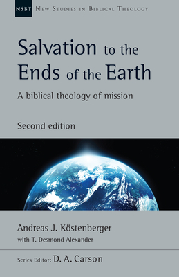 Salvation to the Ends of the Earth: A Biblical Theology of Mission by Andreas J. Köstenberger