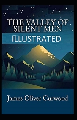 The Valley of Silent Men Illustrated by James Oliver Curwood
