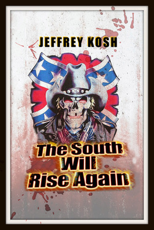 The South Will Rise Again by Jeffrey Kosh