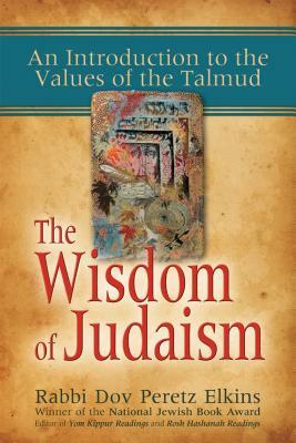 The Wisdom of Judaism: An Introduction to the Values of the Talmud by Dov Peretz Elkins