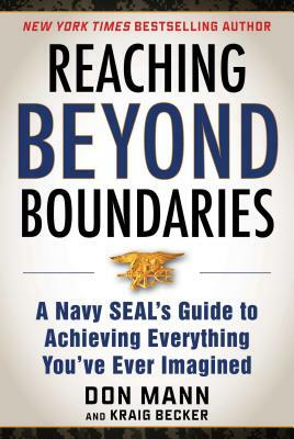 Reaching Beyond Boundaries: A Navy Seal's Guide to Achieving Everything You've Ever Imagined by Don Mann, Kraig Becker