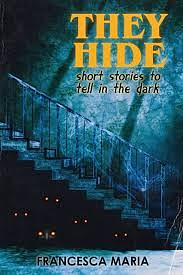 They Hide: short stories to tell in the dark by Francesca Maria