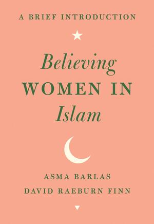 Believing Women in Islam: A Brief Introduction by Asma Barlas, David Raeburn Finn