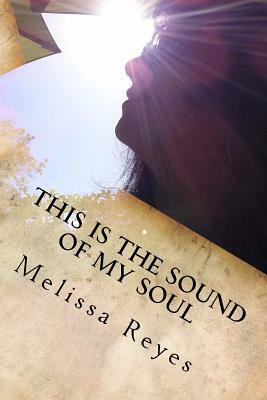 This is the Sound of My Soul: A Transformational Journey by Melissa Reyes