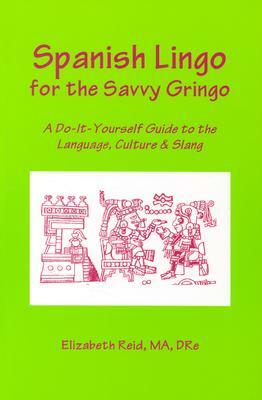 Spanish Lingo for the Savvy Gringo by Elizabeth Reid, M. F. Jones-Reid