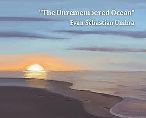 The Unremembered Ocean by Evan Sebastian Umbra